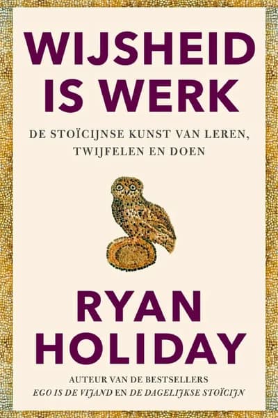 Wijsheid is werk door Ryan Holiday